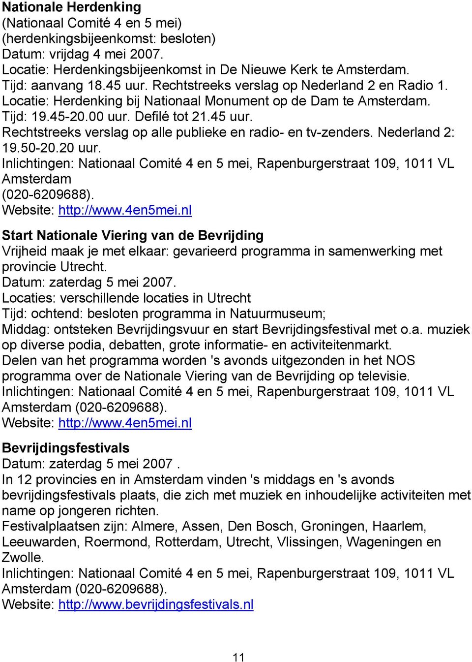Nederland 2: 19.50-20.20 uur. Inlichtingen: Nationaal Comité 4 en 5 mei, Rapenburgerstraat 109, 1011 VL Amsterdam (020-6209688). Website: http://www.4en5mei.