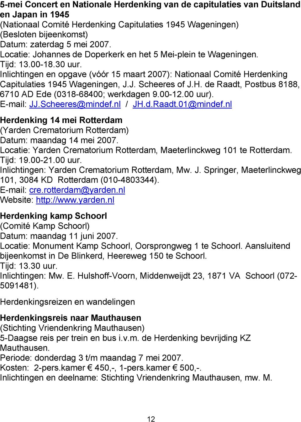 H. de Raadt, Postbus 8188, 6710 AD Ede (0318-68400; werkdagen 9.00-12.00 uur). E-mail: JJ.Scheeres@mindef.nl / JH.d.Raadt.01@mindef.