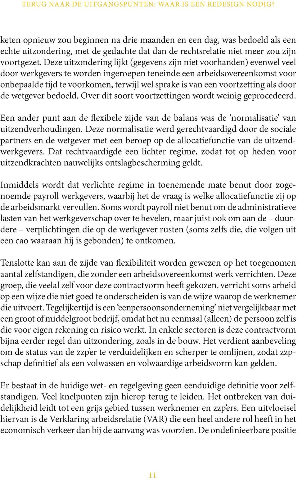 Deze uitzondering lijkt (gegevens zijn niet voorhanden) evenwel veel door werkgevers te worden ingeroepen teneinde een arbeidsovereenkomst voor onbepaalde tijd te voorkomen, terwijl wel sprake is van