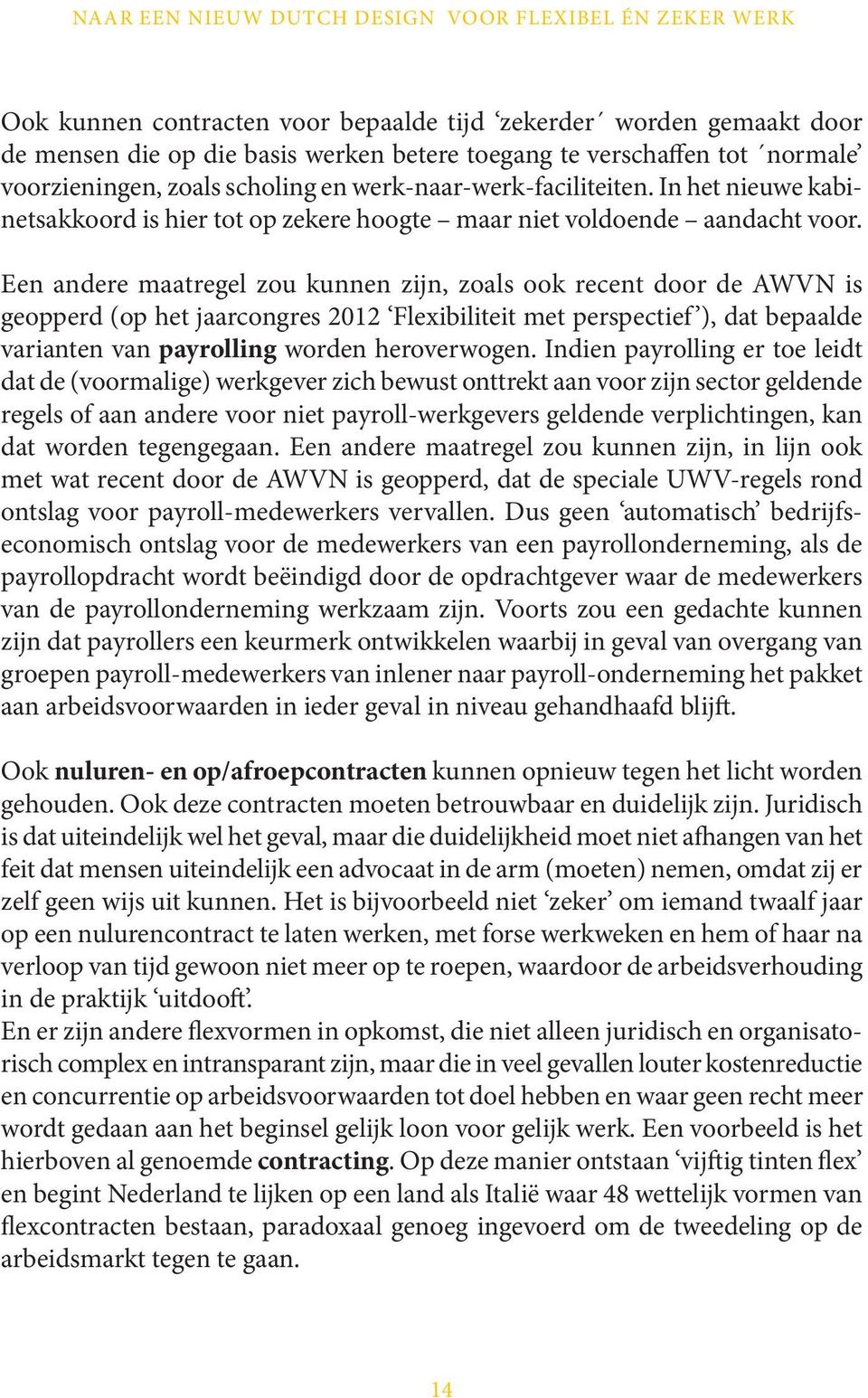 Een andere maatregel zou kunnen zijn, zoals ook recent door de AWVN is geopperd (op het jaarcongres 2012 Flexibiliteit met perspectief ), dat bepaalde varianten van payrolling worden heroverwogen.