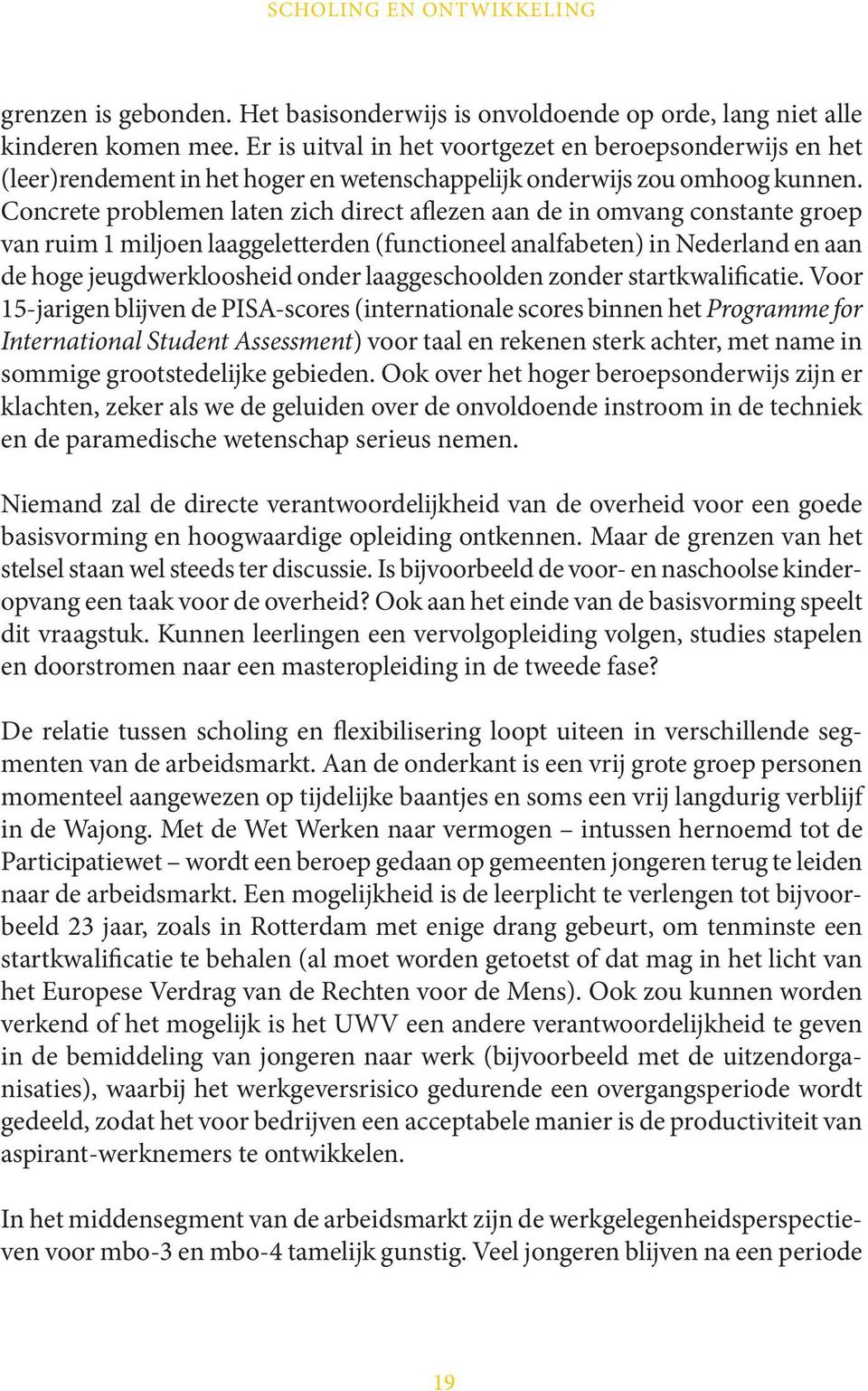 Concrete problemen laten zich direct aflezen aan de in omvang constante groep van ruim 1 miljoen laaggeletterden (functioneel analfabeten) in Nederland en aan de hoge jeugdwerkloosheid onder