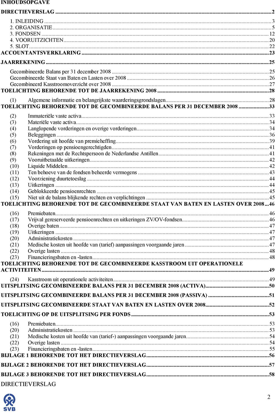 .. 27 TOELICHTING BEHORENDE TOT DE JAARREKENING 2008... 28 (1) Algemene informatie en belangrijkste waarderingsgrondslagen... 28 TOELICHTING BEHORENDE TOT DE GECOMBINEERDE BALANS PER 31 DECEMBER 2008.