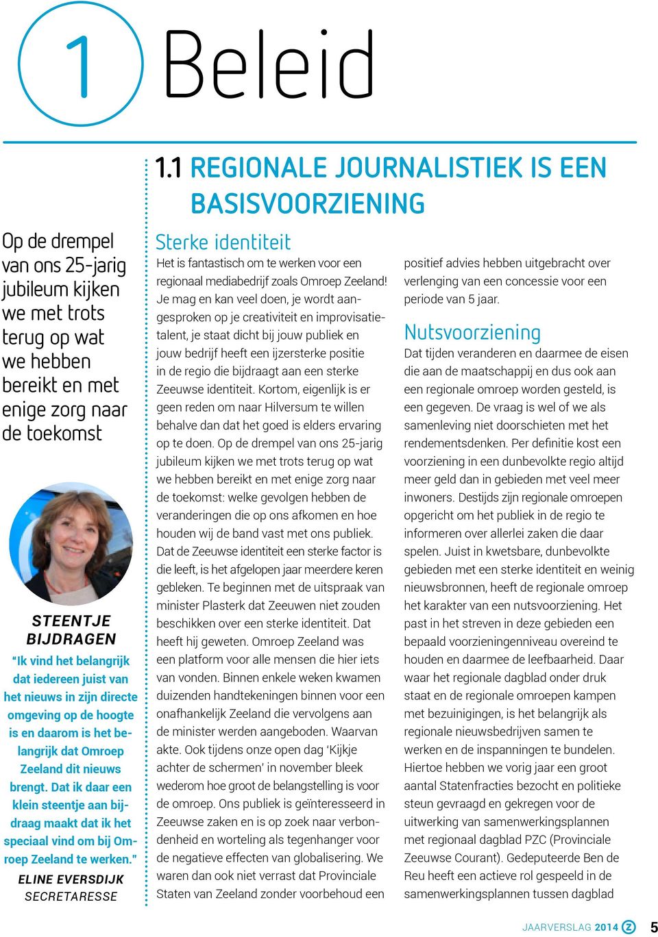 Dat ik daar een klein steentje aan bijdraag maakt dat ik het speciaal vind om bij Omroep Zeeland te werken. ELINE EVERSDIJK SECRETARESSE 1.