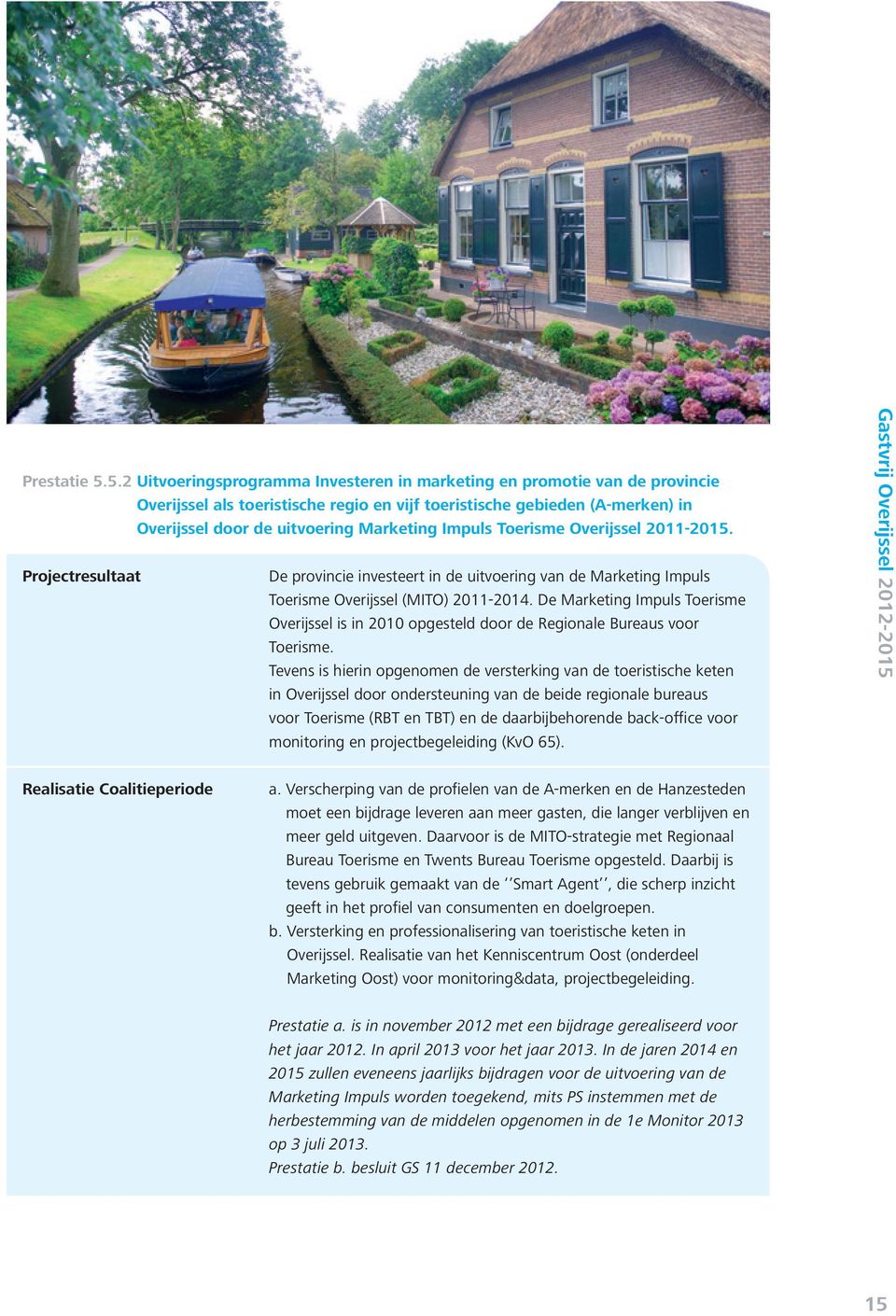 Impuls Toerisme Overijssel 2011-2015. Projectresultaat De provincie investeert in de uitvoering van de Marketing Impuls Toerisme Overijssel (MITO) 2011-2014.