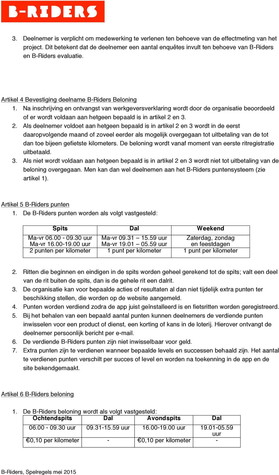 Na inschrijving en ontvangst van werkgeversverklaring wordt door de organisatie beoordeeld of er wordt voldaan aan hetgeen bepaald is in artikel 2 