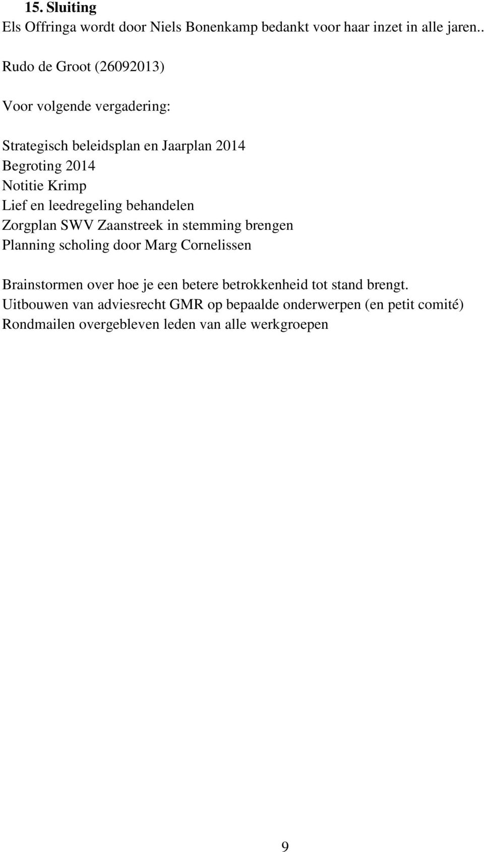 en leedregeling behandelen Zorgplan SWV Zaanstreek in stemming brengen Planning scholing door Marg Cornelissen Brainstormen over