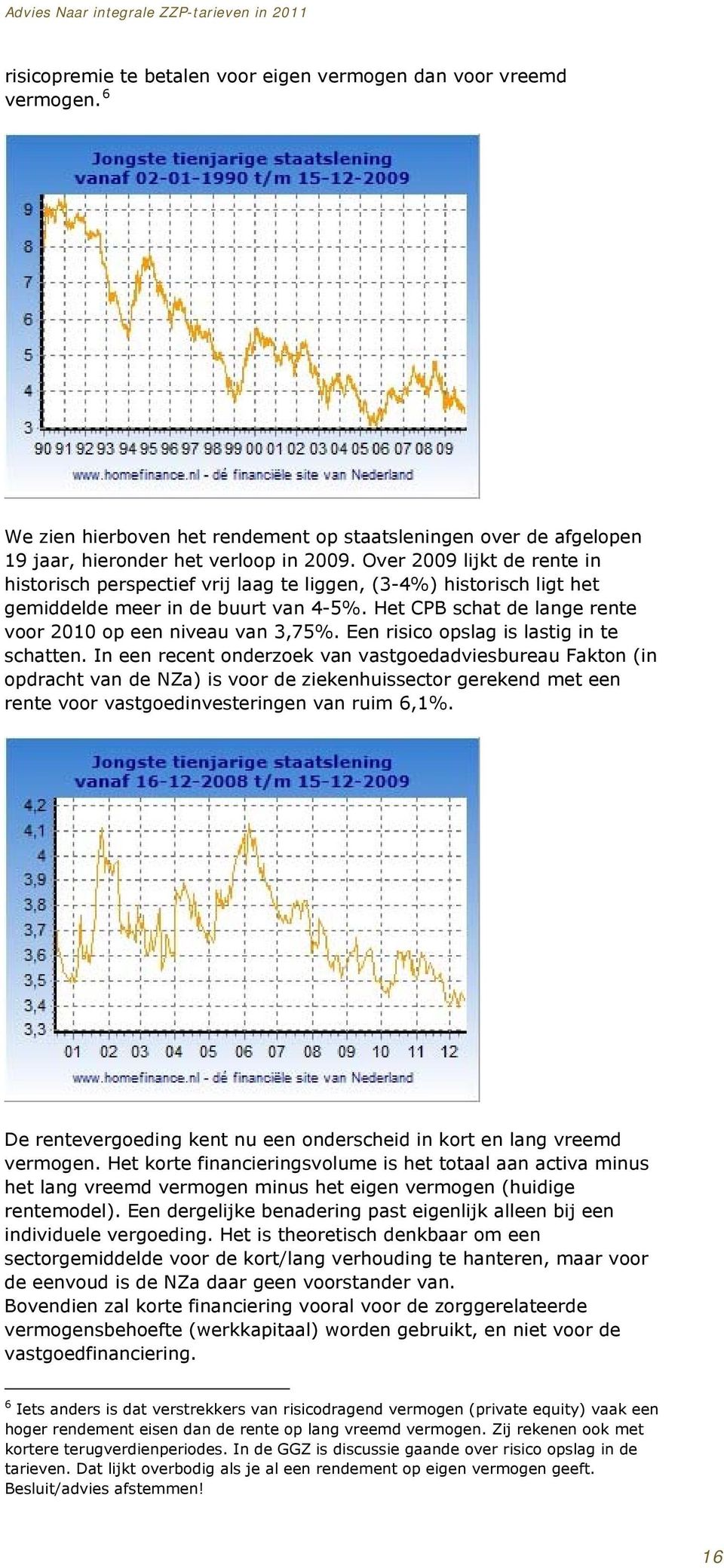 Een risico opslag is lastig in te schatten.