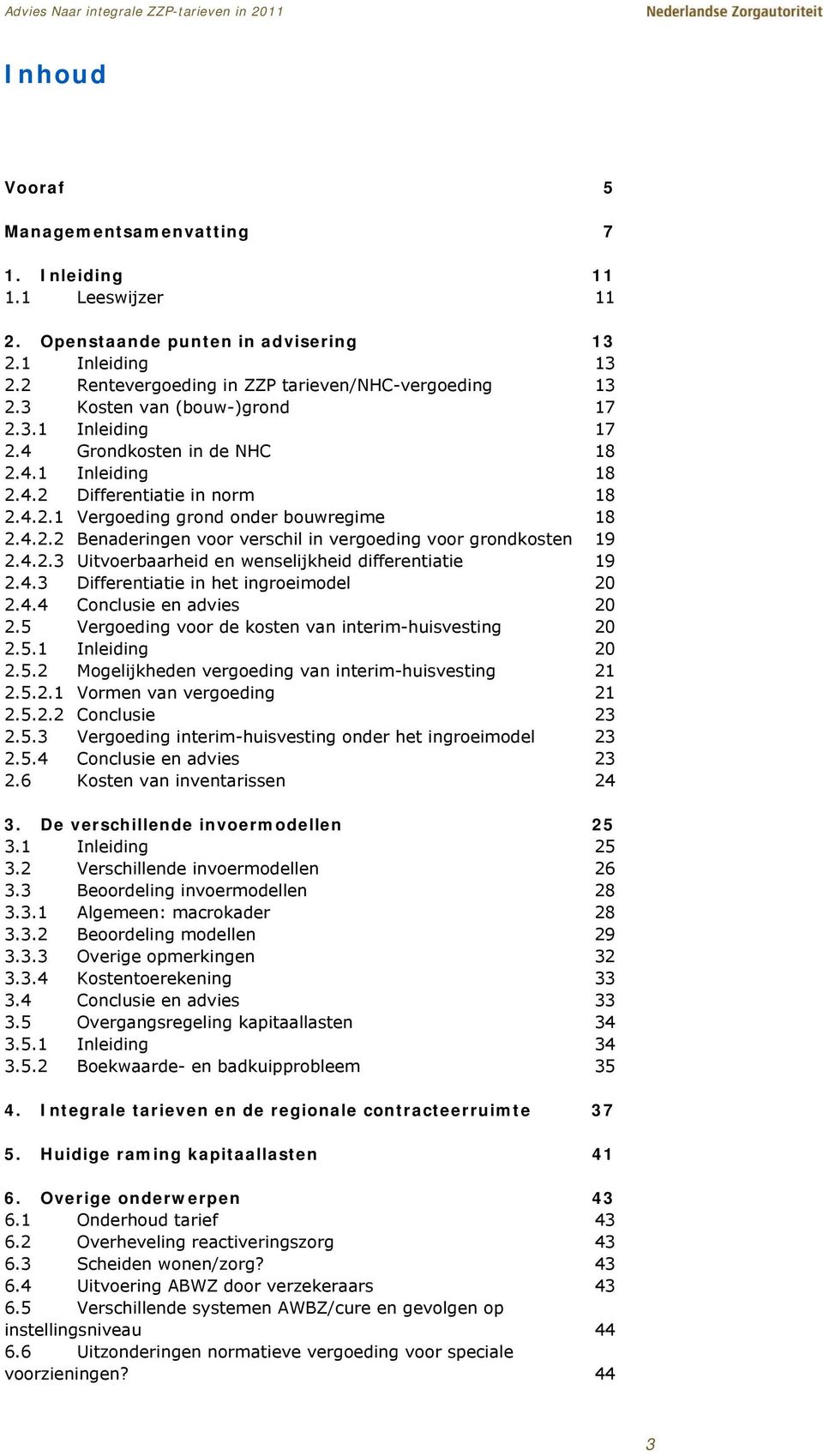 4.2.3 Uitvoerbaarheid en wenselijkheid differentiatie 19 2.4.3 Differentiatie in het ingroeimodel 20 2.4.4 Conclusie en advies 20 2.5 Vergoeding voor de kosten van interim-huisvesting 20 2.5.1 Inleiding 20 2.