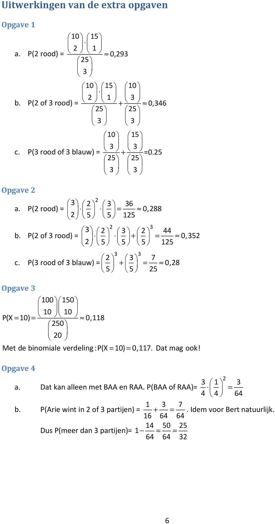 P( rood of blauw) = + 7 = 0,8 5 5 5 Opgave 100 150 10 10 P(X = 10) = 0,118 50 0 Met de binomiale verdeling:p(x = 10) = 0,117. Dat mag ook!