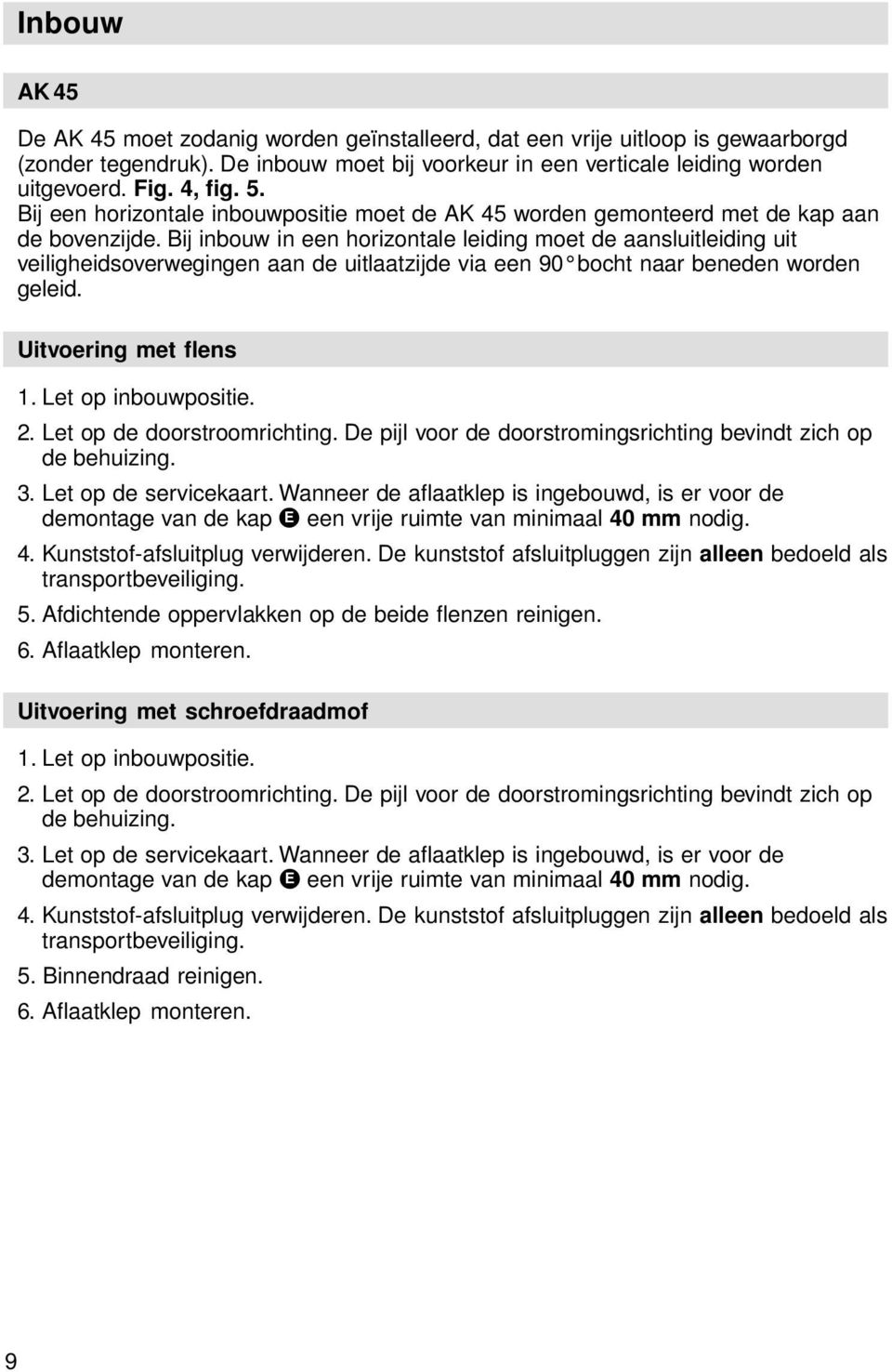 Bij inbouw in een horizontale leiding moet de aansluitleiding uit veiligheidsoverwegingen aan de uitlaatzijde via een 90 bocht naar beneden worden geleid. Uitvoering met flens 1. Let op inbouwpositie.