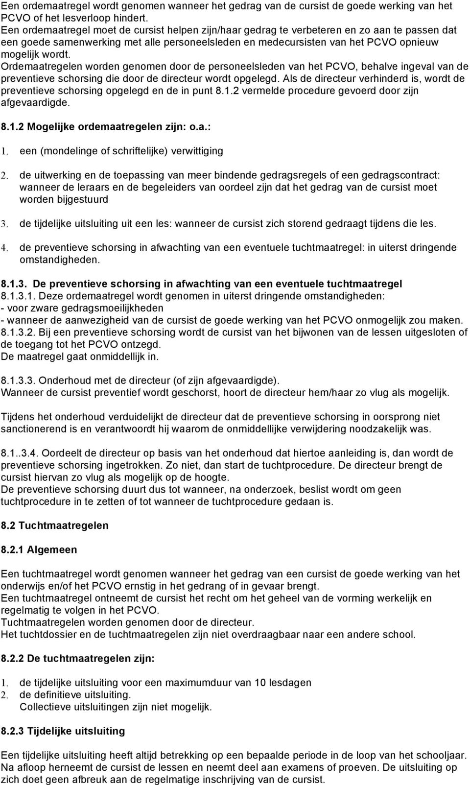 Ordemaatregelen worden genomen door de personeelsleden van het PCVO, behalve ingeval van de preventieve schorsing die door de directeur wordt opgelegd.