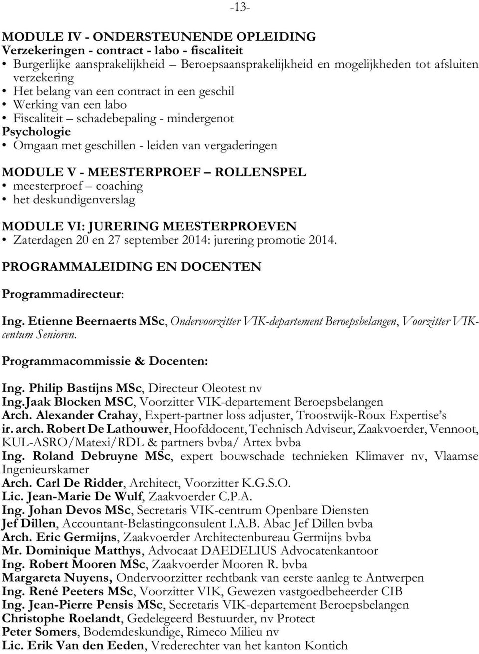 meesterproef coaching het deskundigenverslag MODULE VI: JURERING MEESTERPROEVEN Zaterdagen 20 en 27 september 2014: jurering promotie 2014. PROGRAMMALEIDING EN DOCENTEN Programmadirecteur: Ing.