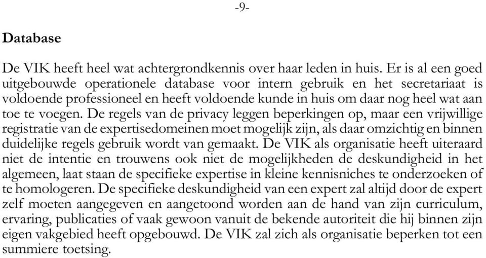 De regels van de privacy leggen beperkingen op, maar een vrijwillige registratie van de expertisedomeinen moet mogelijk zijn, als daar omzichtig en binnen duidelijke regels gebruik wordt van gemaakt.