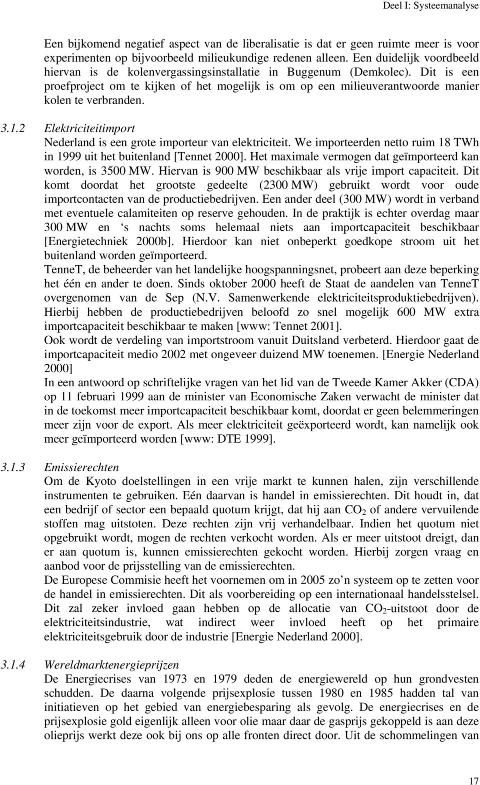 Dit is een proefproject om te kijken of het mogelijk is om op een milieuverantwoorde manier kolen te verbranden. 3.1.2 Elektriciteitimport Nederland is een grote importeur van elektriciteit.