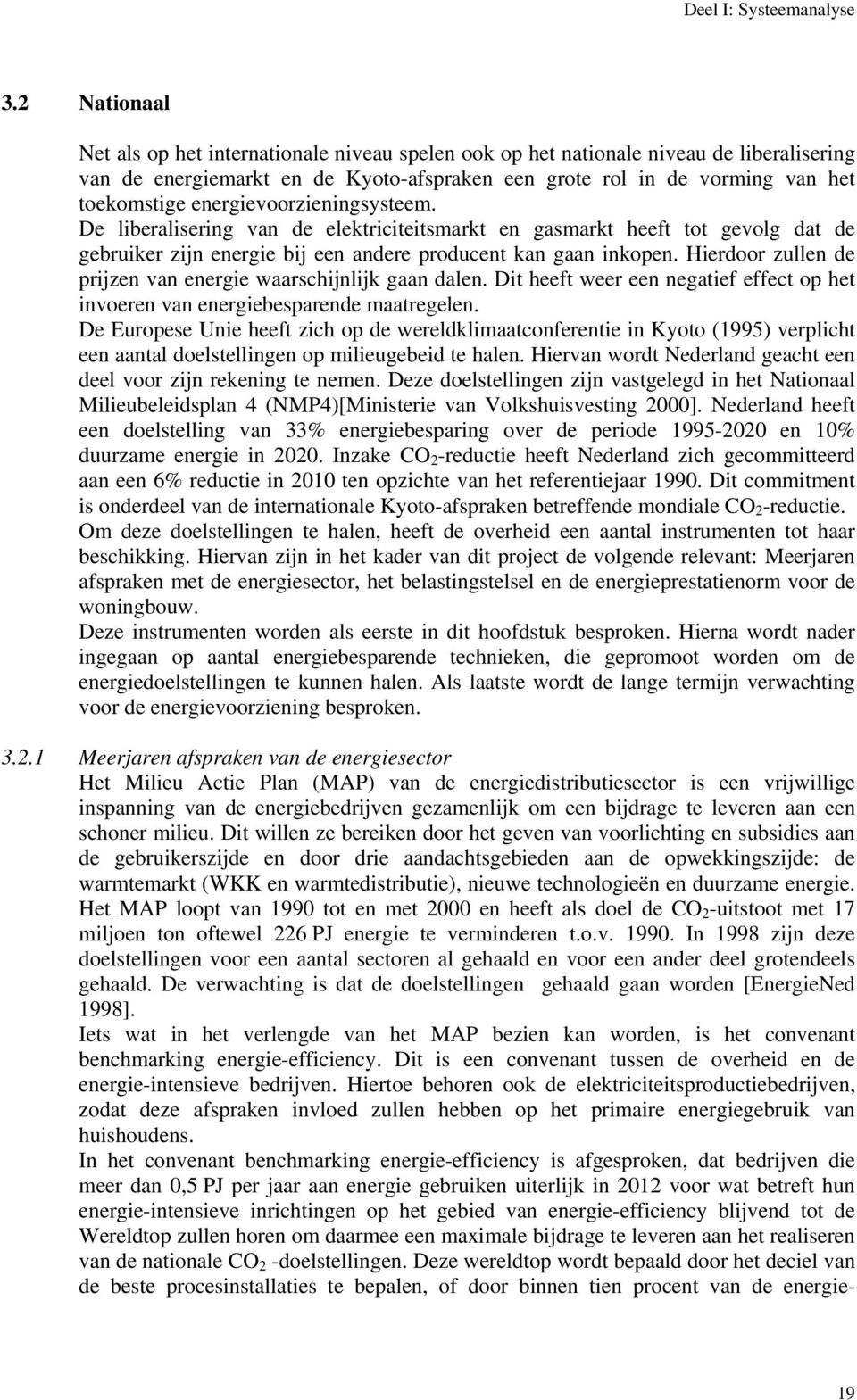 energievoorzieningsysteem. De liberalisering van de elektriciteitsmarkt en gasmarkt heeft tot gevolg dat de gebruiker zijn energie bij een andere producent kan gaan inkopen.