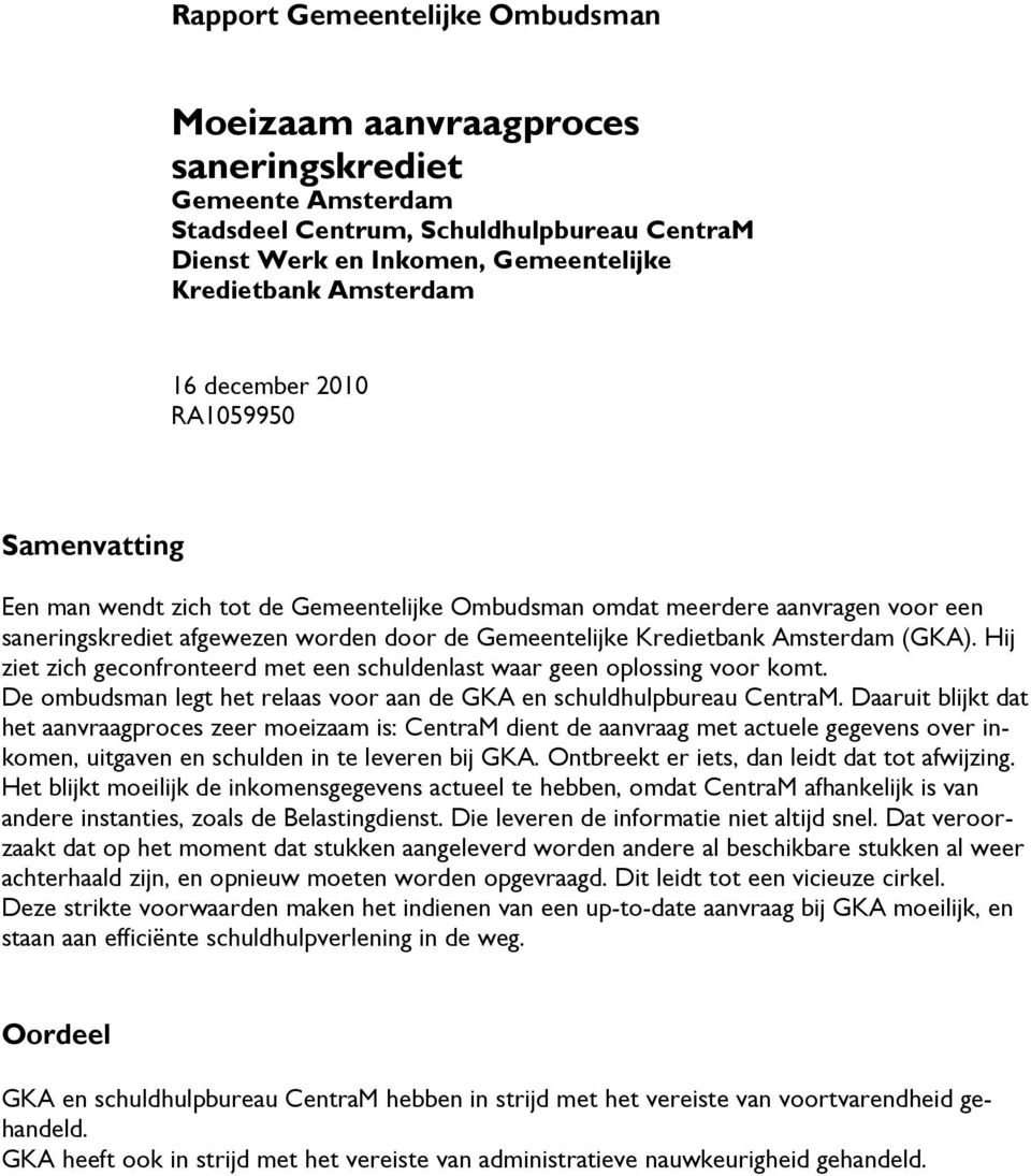 (GKA). Hij ziet zich geconfronteerd met een schuldenlast waar geen oplossing voor komt. De ombudsman legt het relaas voor aan de GKA en schuldhulpbureau CentraM.