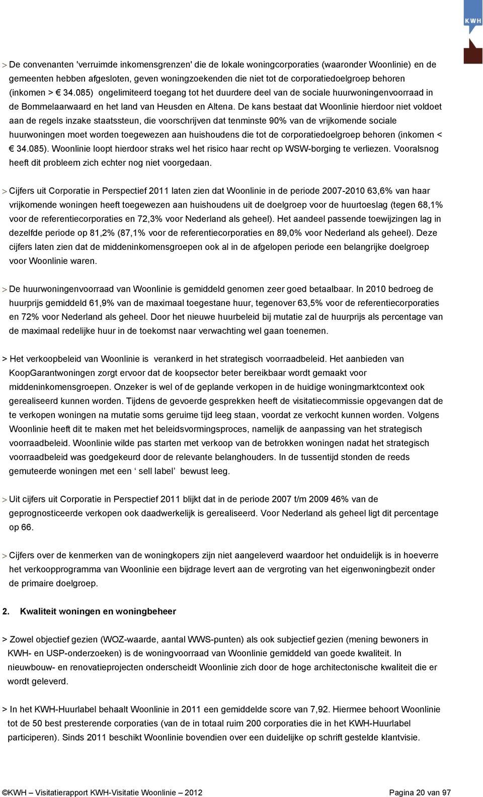 De kans bestaat dat Woonlinie hierdoor niet voldoet aan de regels inzake staatssteun, die voorschrijven dat tenminste 90% van de vrijkomende sociale huurwoningen moet worden toegewezen aan