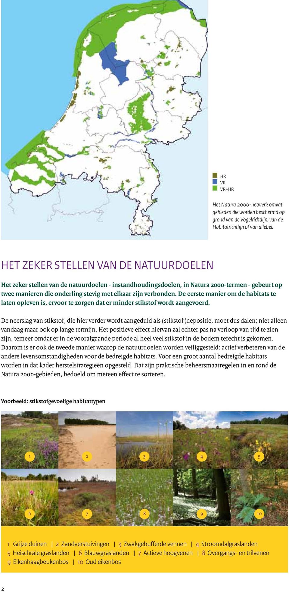 De eerste manier om de habitats te laten opleven is, ervoor te zorgen dat er minder stikstof wordt aangevoerd.