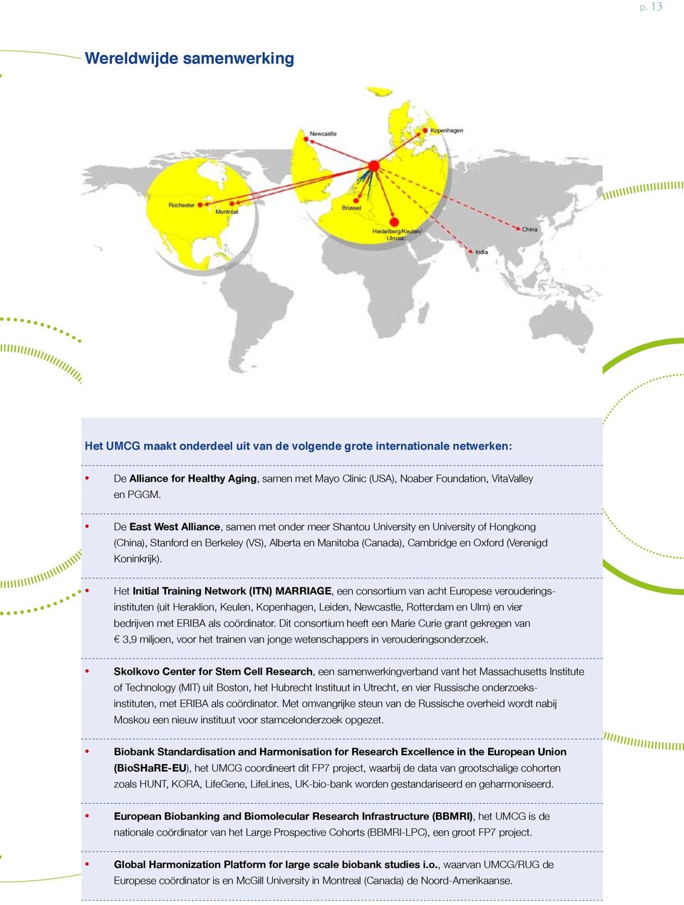 De East West Alliance, samen met onder meer Shantou University en University of Hongkong (China), Stanford en Berkeley (VS), Alberta en Manitoba (Canada), Cambridge en Oxford (Verenigd Koninkrijk).