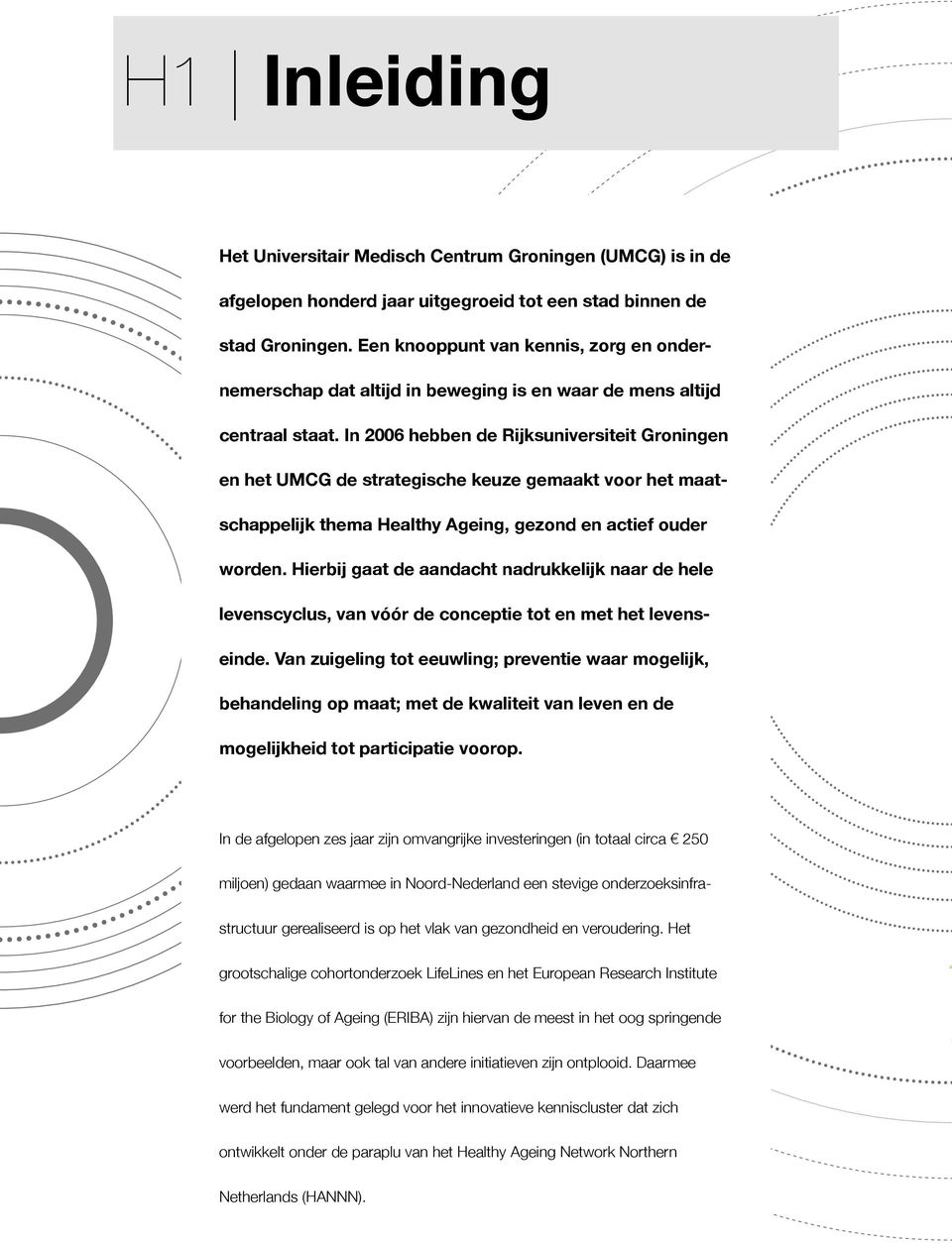 In 2006 hebben de Rijksuniversiteit Groningen en het UMCG de strategische keuze gemaakt voor het maatschappelijk thema Healthy Ageing, gezond en actief ouder worden.