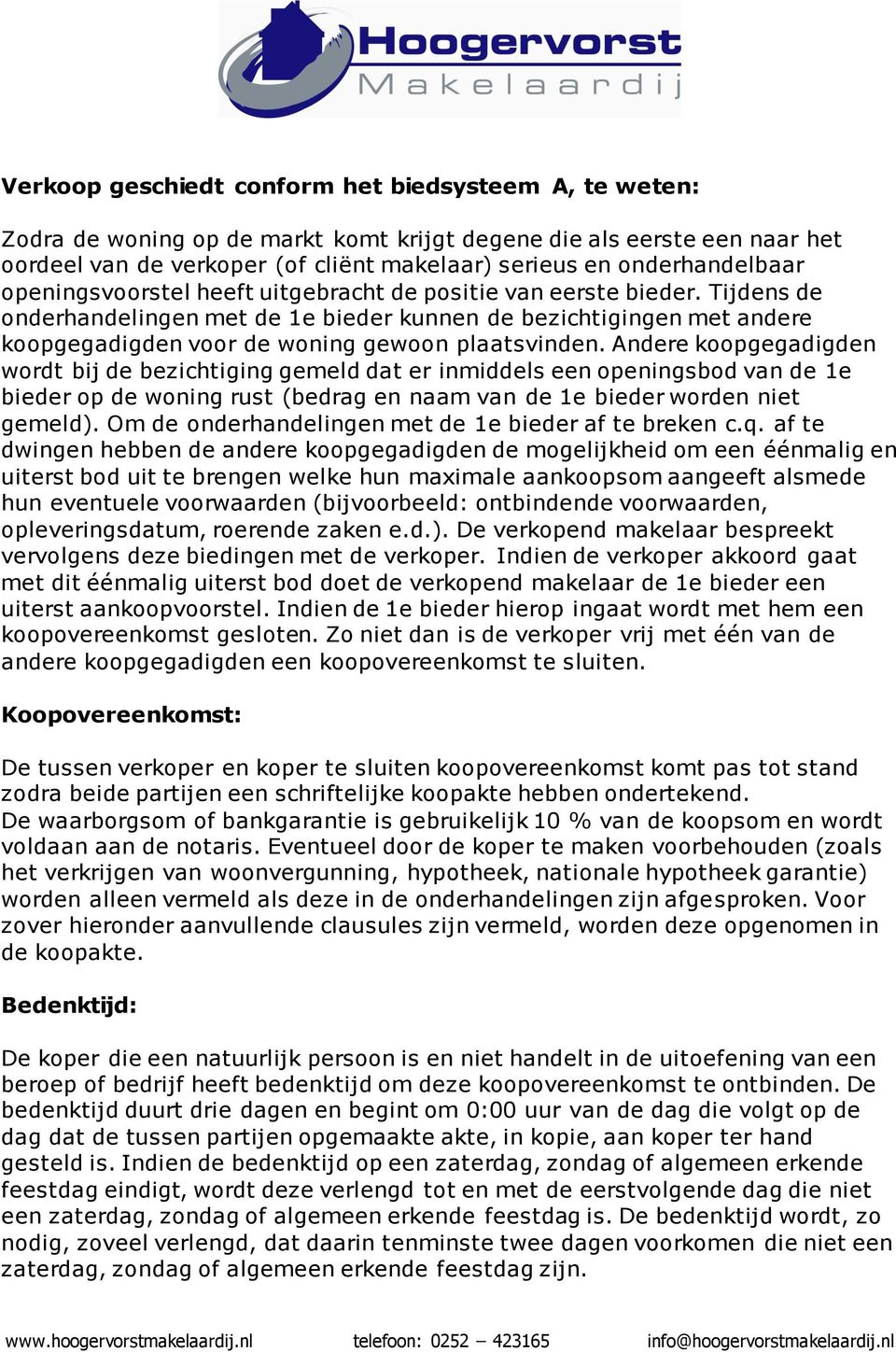 Tijdens de onderhandelingen met de 1e bieder kunnen de bezichtigingen met andere koopgegadigden voor de woning gewoon plaatsvinden.