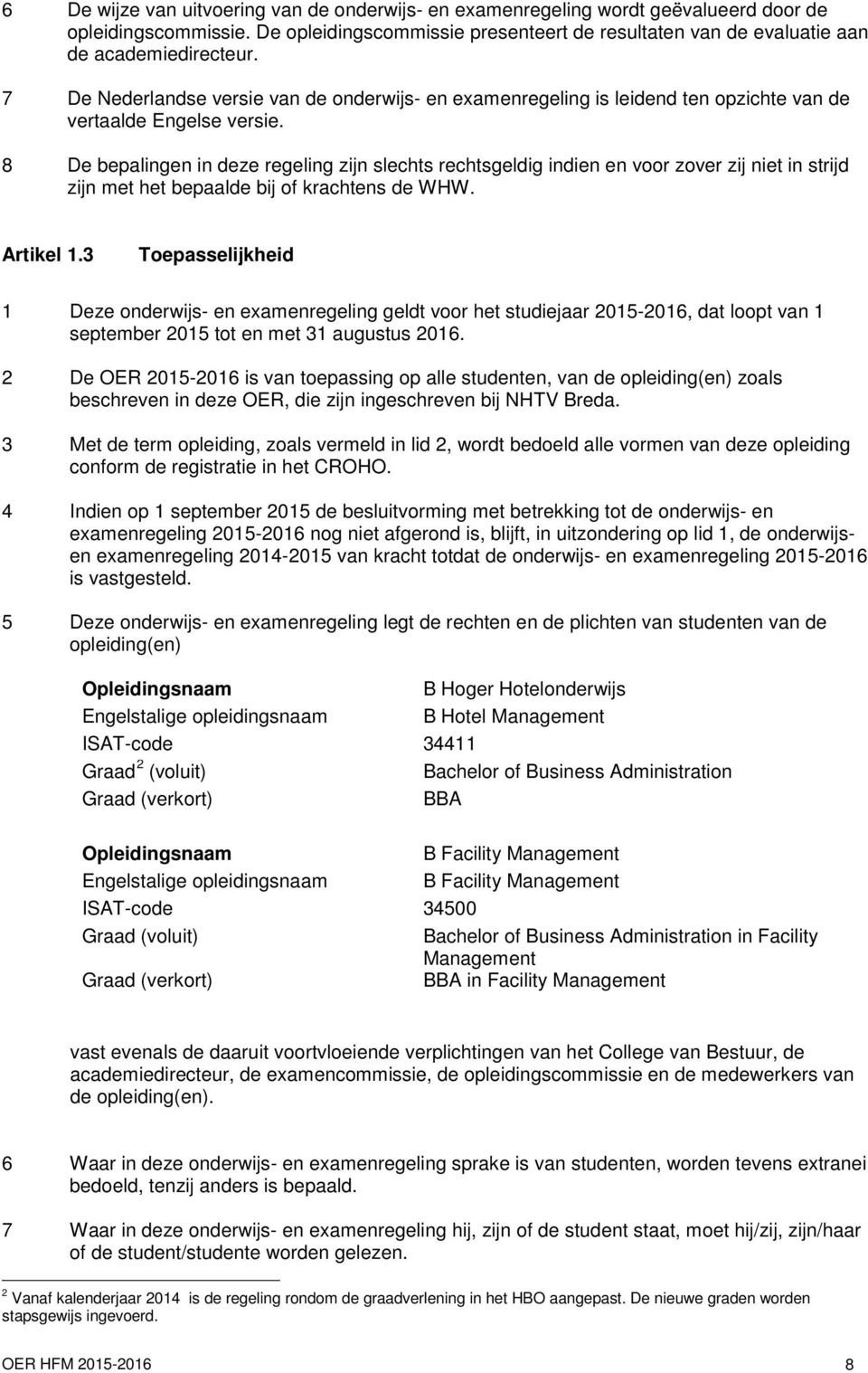 8 De bepalingen in deze regeling zijn slechts rechtsgeldig indien en voor zover zij niet in strijd zijn met het bepaalde bij of krachtens de WHW. Artikel 1.