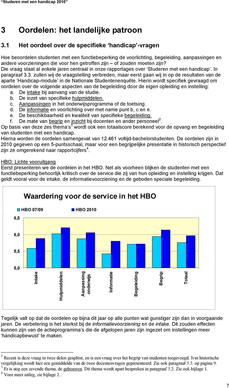 zouden moeten zijn? Die vraag staat al enkele jaren centraal in onze rapportages over Studeren met een handicap. In paragraaf 3.