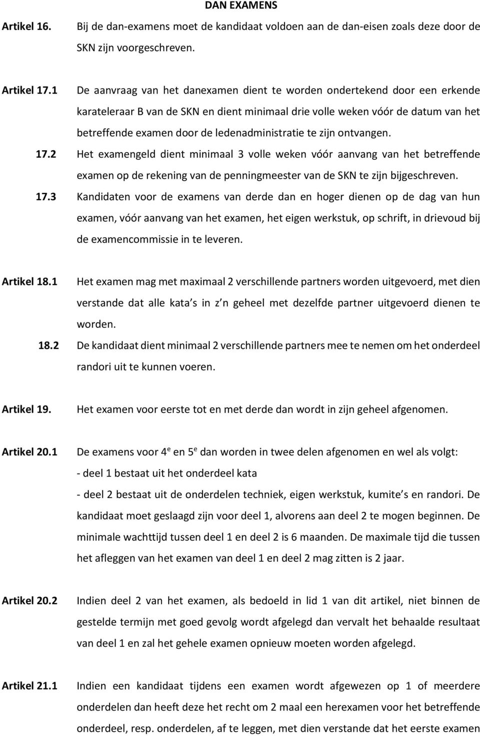 ledenadministratie te zijn ontvangen. 17.2 Het examengeld dient minimaal 3 volle weken vóór aanvang van het betreffende examen op de rekening van de penningmeester van de SKN te zijn bijgeschreven.