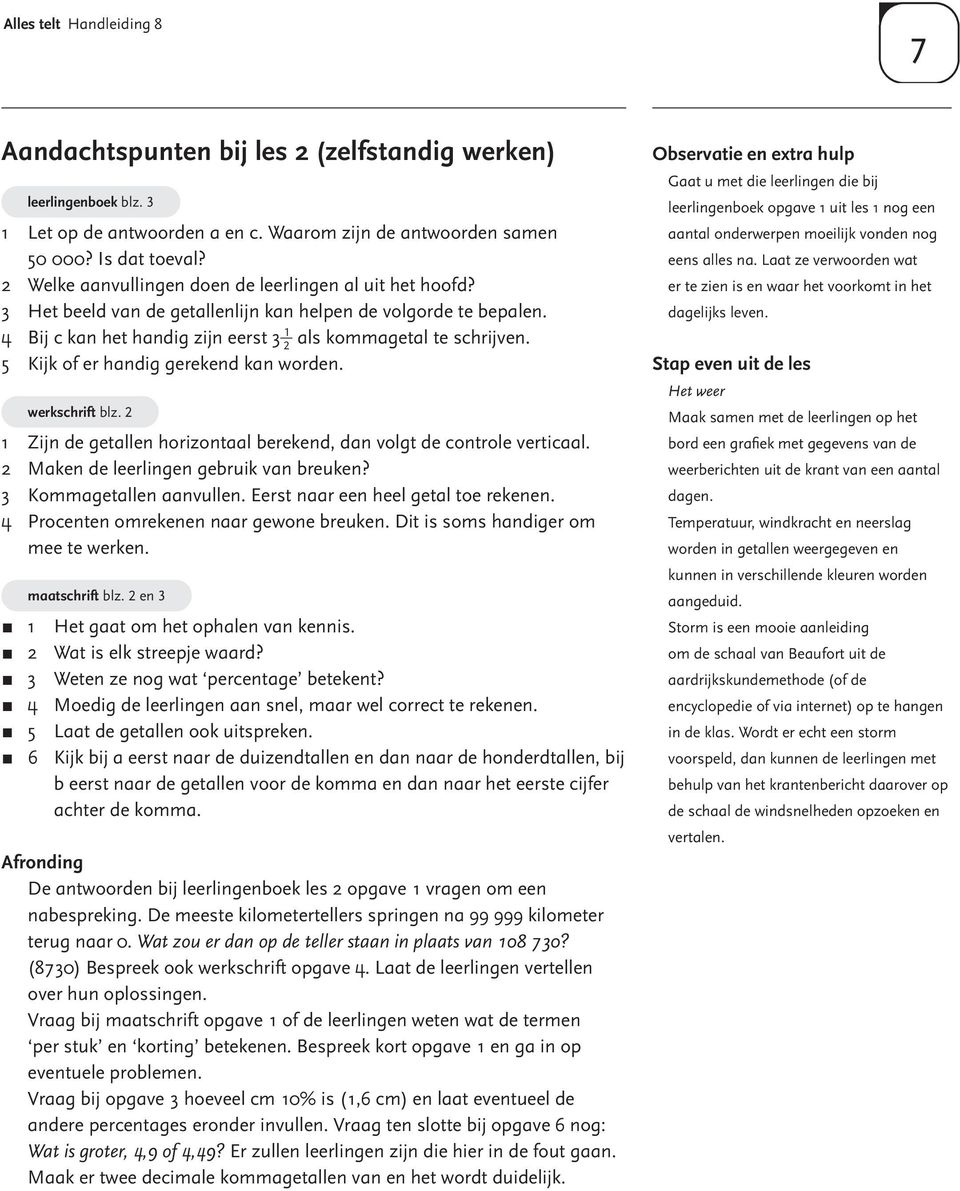 5 Kijk of er handig gerekend kan worden. werkschrift blz. Zijn de getallen horizontaal berekend, dan volgt de controle verticaal. Maken de leerlingen gebruik van breuken? Kommagetallen aanvullen.