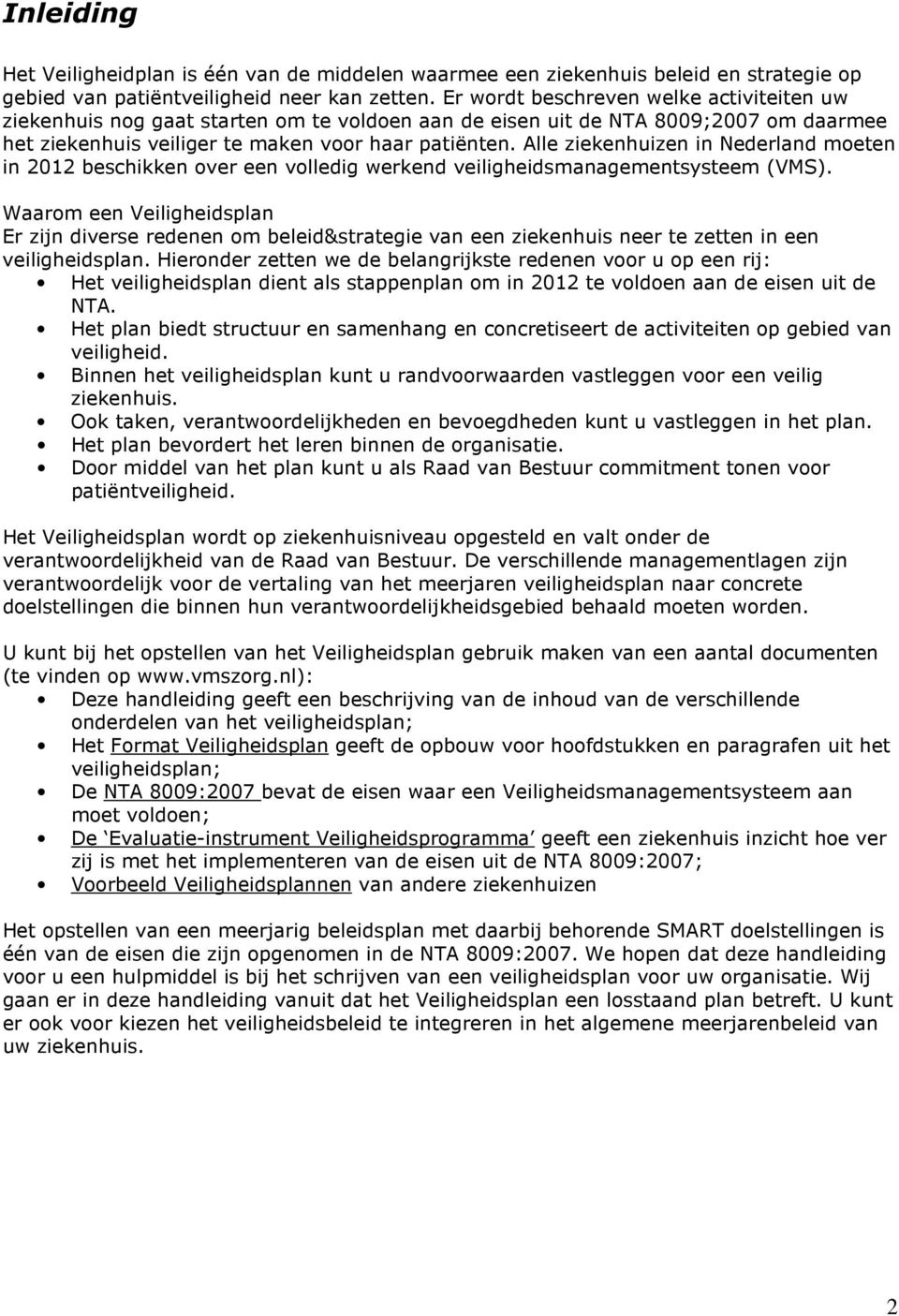 Alle ziekenhuizen in Nederland moeten in 2012 beschikken over een volledig werkend veiligheidsmanagementsysteem (VMS).