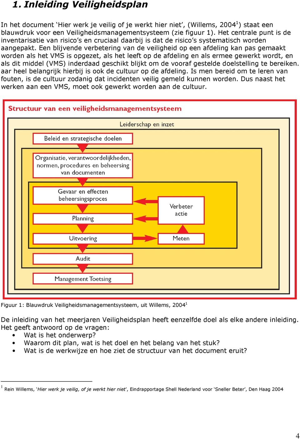 Een blijvende verbetering van de veiligheid op een afdeling kan pas gemaakt worden als het VMS is opgezet, als het leeft op de afdeling en als ermee gewerkt wordt, en als dit middel (VMS) inderdaad