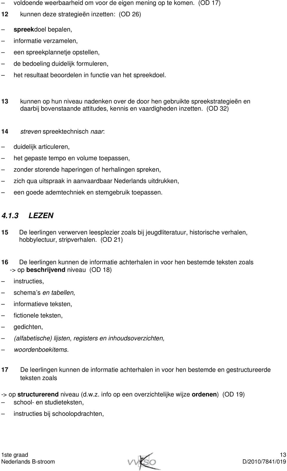 van het spreekdoel. 13 kunnen op hun niveau nadenken over de door hen gebruikte spreekstrategieën en daarbij bovenstaande attitudes, kennis en vaardigheden inzetten.