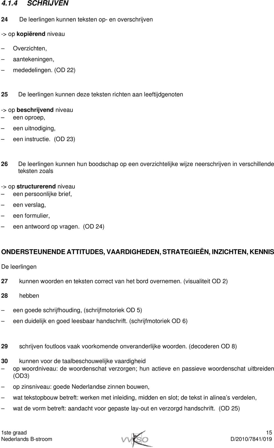 (OD 23) 26 De leerlingen kunnen hun boodschap op een overzichtelijke wijze neerschrijven in verschillende teksten zoals -> op structurerend niveau een persoonlijke brief, een verslag, een formulier,