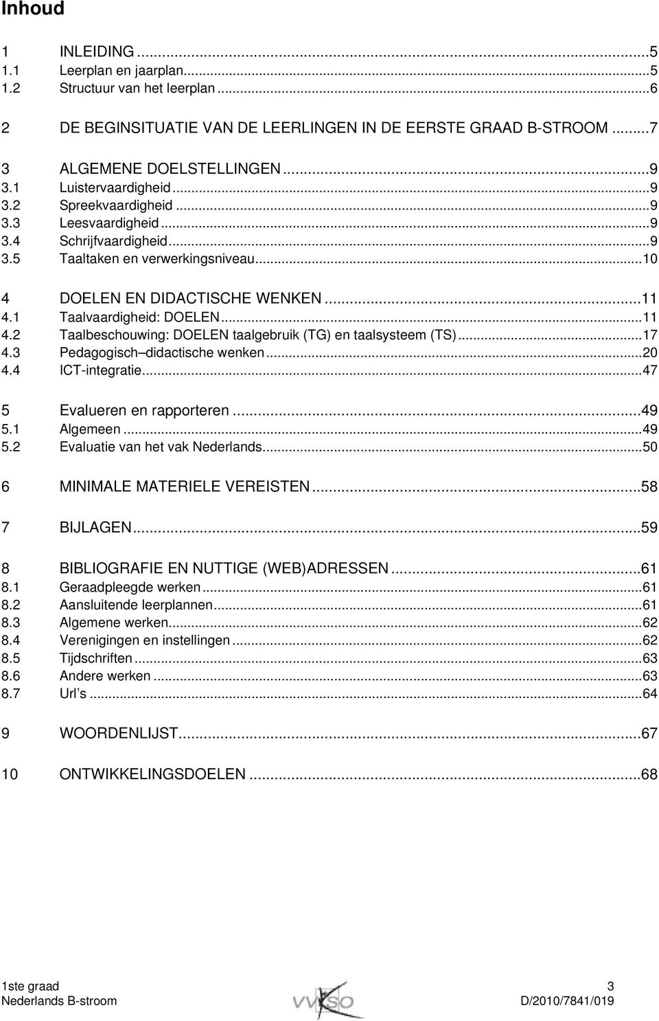 1 Taalvaardigheid: DOELEN...11 4.2 Taalbeschouwing: DOELEN taalgebruik (TG) en taalsysteem (TS)...17 4.3 Pedagogisch didactische wenken...20 4.4 ICT-integratie...47 5 Evalueren en rapporteren...49 5.