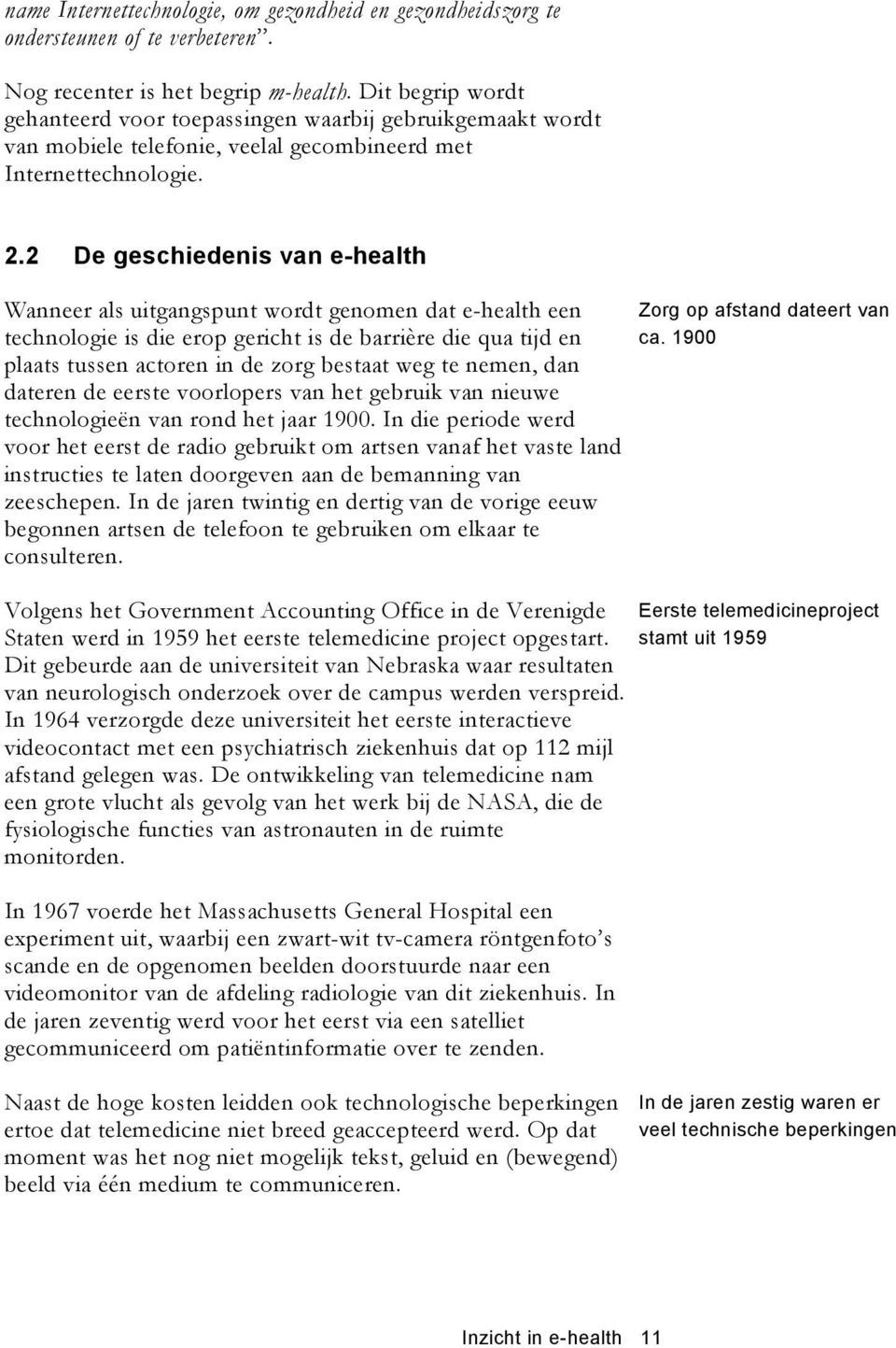 2 De geschiedenis van e-health Wanneer als uitgangspunt wordt genomen dat e-health een technologie is die erop gericht is de barrière die qua tijd en plaats tussen actoren in de zorg bestaat weg te