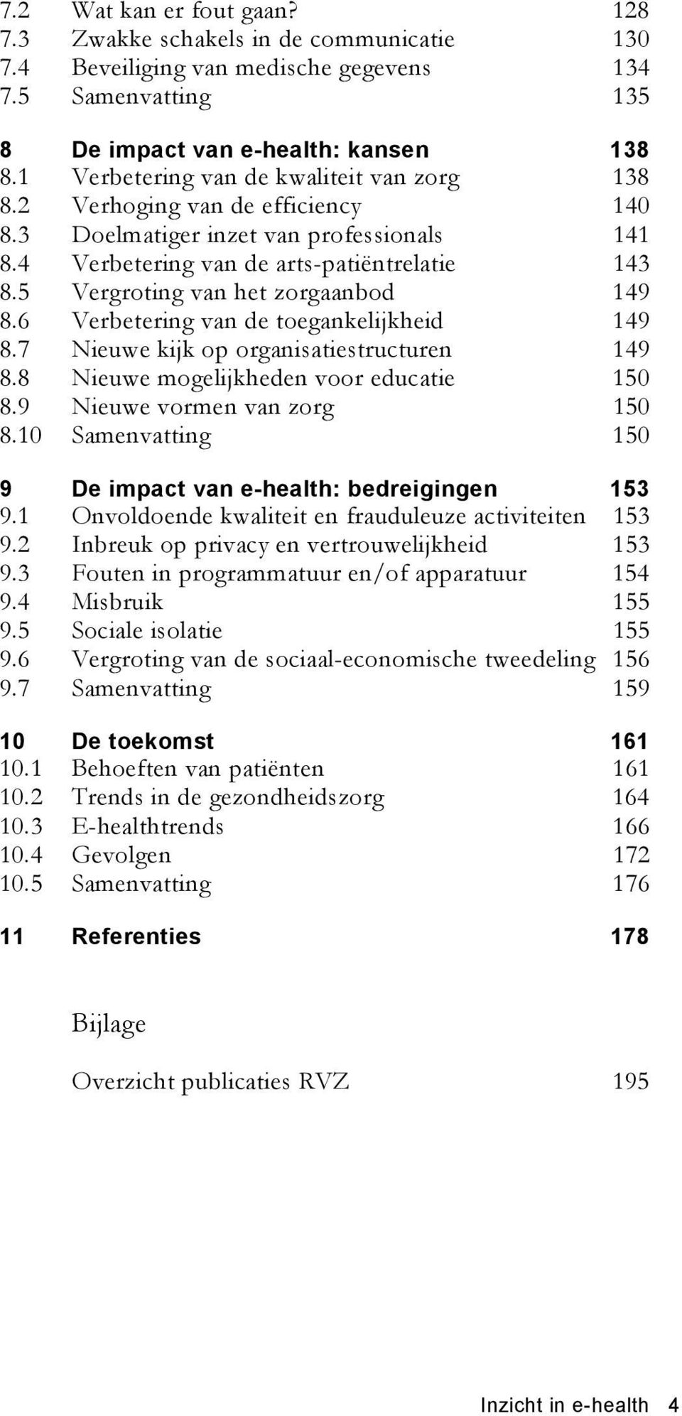 5 Vergroting van het zorgaanbod 149 8.6 Verbetering van de toegankelijkheid 149 8.7 Nieuwe kijk op organisatiestructuren 149 8.8 Nieuwe mogelijkheden voor educatie 150 8.