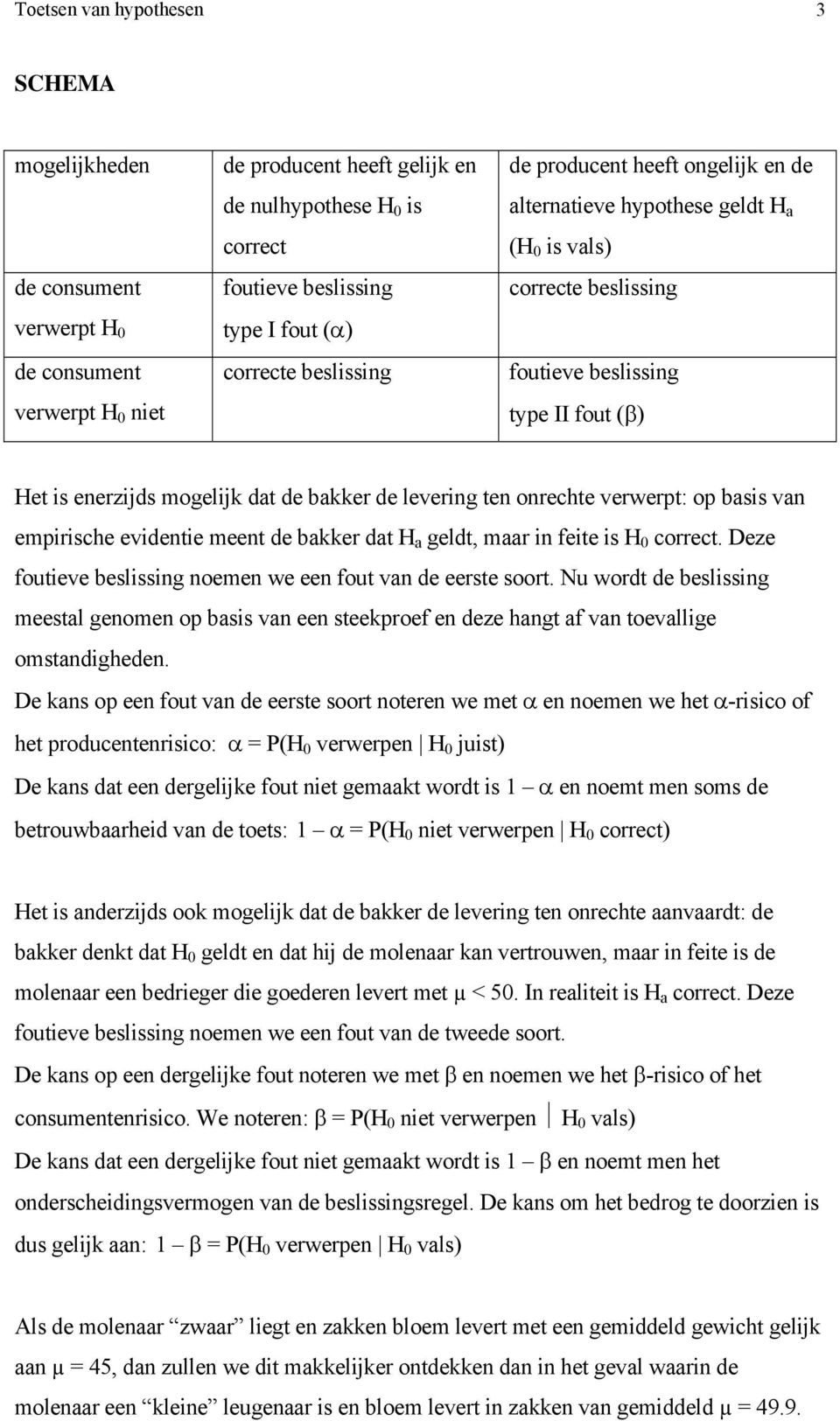 levering ten onrechte verwerpt: op basis van empirische evidentie meent de bakker dat H a geldt, maar in feite is H correct. Deze foutieve beslissing noemen we een fout van de eerste soort.