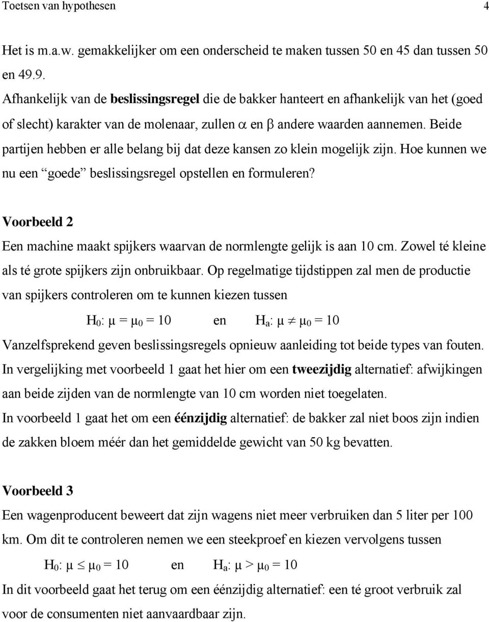 Beide partijen hebben er alle belang bij dat deze kansen zo klein mogelijk zijn. Hoe kunnen we nu een goede beslissingsregel opstellen en formuleren?