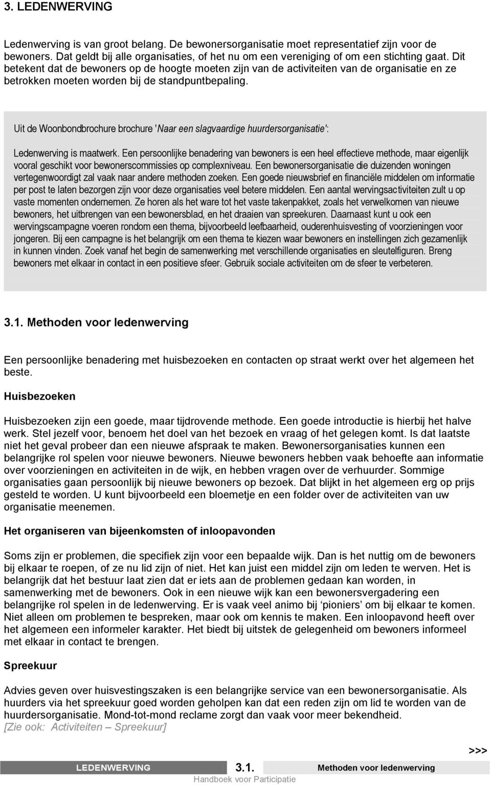 Dit betekent dat de bewoners op de hoogte moeten zijn van de activiteiten van de organisatie en ze betrokken moeten worden bij de standpuntbepaling.