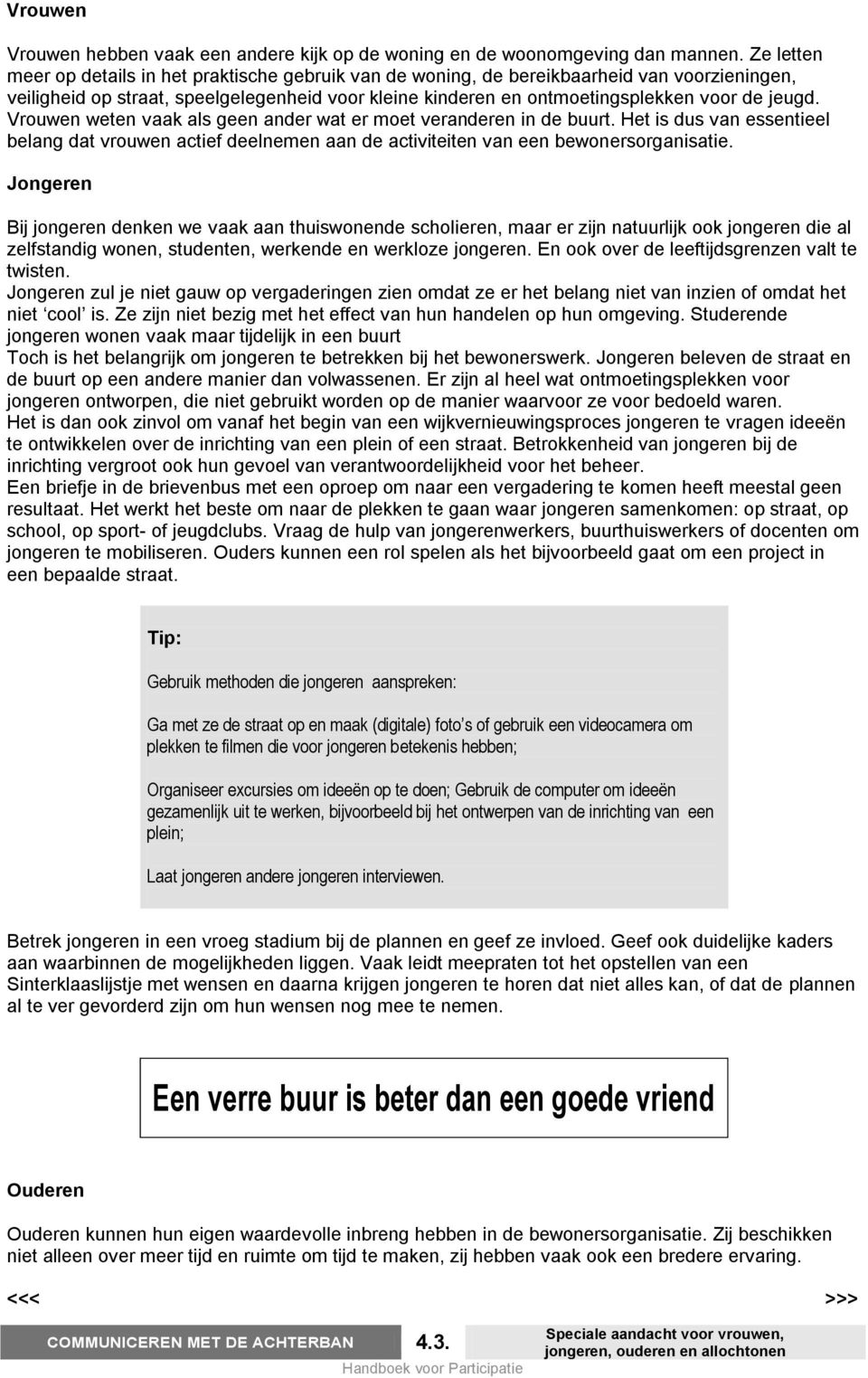 Vrouwen weten vaak als geen ander wat er moet veranderen in de buurt. Het is dus van essentieel belang dat vrouwen actief deelnemen aan de activiteiten van een bewonersorganisatie.