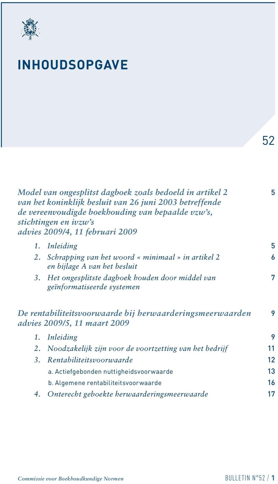 Het ongesplitste dagboek houden door middel van 7 geïnformatiseerde systemen De rentabiliteitsvoorwaarde bij herwaarderingsmeerwaarden 9 advies 2009/5, 11 maart 2009 1. Inleiding 9 2.