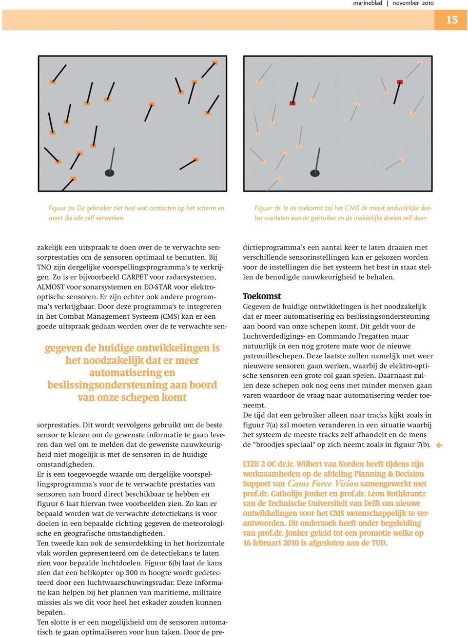 zakelijk een uitspraak te doen over de te verwachte sensorprestaties om de sensoren optimaal te benutten. Bij TNO zijn dergelijke voorspellingsprogramma s te verkrijgen.