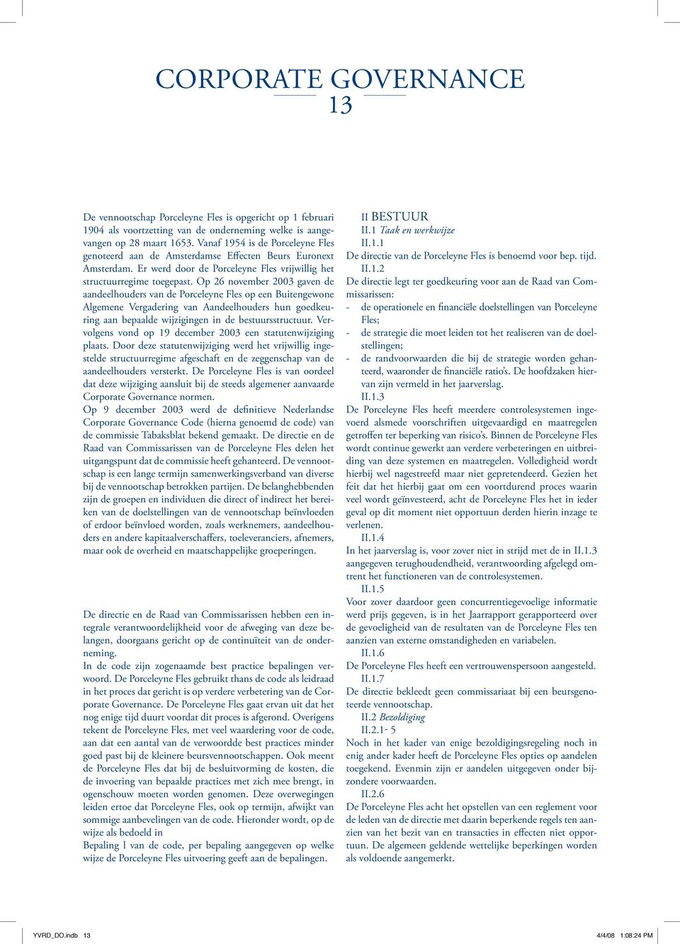 Op 26 november 2003 gaven de aandeelhouders van de Porceleyne Fles op een Buitengewone Algemene Vergadering van Aandeelhouders hun goedkeuring aan bepaalde wijzigingen in de bestuursstructuur.