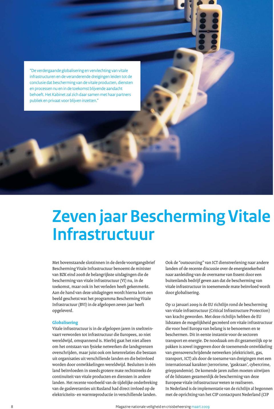 Zeven jaar Bescherming Vitale Infrastructuur Met bovenstaande slotzinnen in de derde voortgangsbrief Bescherming Vitale Infrastructuur benoemt de minister van BZK eind 2008 de belangrijkste