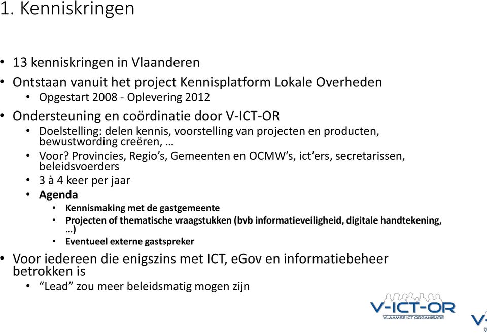 Provincies, Regio s, Gemeenten en OCMW s, ict ers, secretarissen, beleidsvoerders 3 à 4 keer per jaar Agenda Kennismaking met de gastgemeente Projecten of