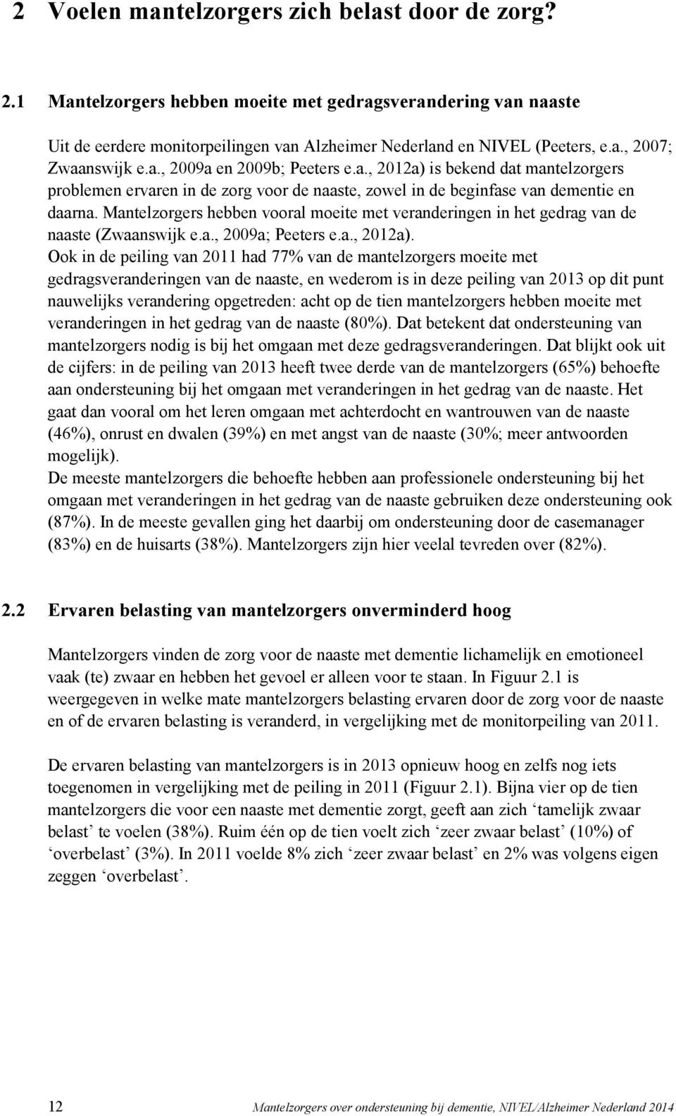 Mantelzorgers hebben vooral moeite met veranderingen in het gedrag van de naaste (Zwaanswijk e.a., 2009a; Peeters e.a., 2012a).