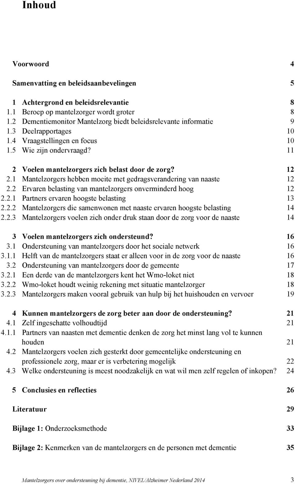 12 2.1 Mantelzorgers hebben moeite met gedragsverandering van naaste 12 2.2 Ervaren belasting van mantelzorgers onverminderd hoog 12 2.2.1 Partners ervaren hoogste belasting 13 2.2.2 Mantelzorgers die samenwonen met naaste ervaren hoogste belasting 14 2.