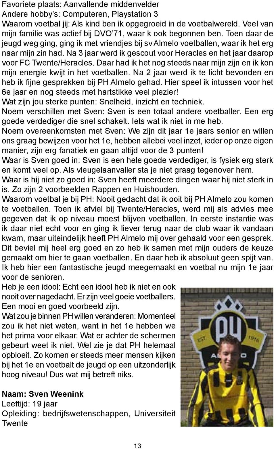 Na 3 jaar werd ik gescout voor Heracles en het jaar daarop voor FC Twente/Heracles. Daar had ik het nog steeds naar mijn zijn en ik kon mijn energie kwijt in het voetballen.