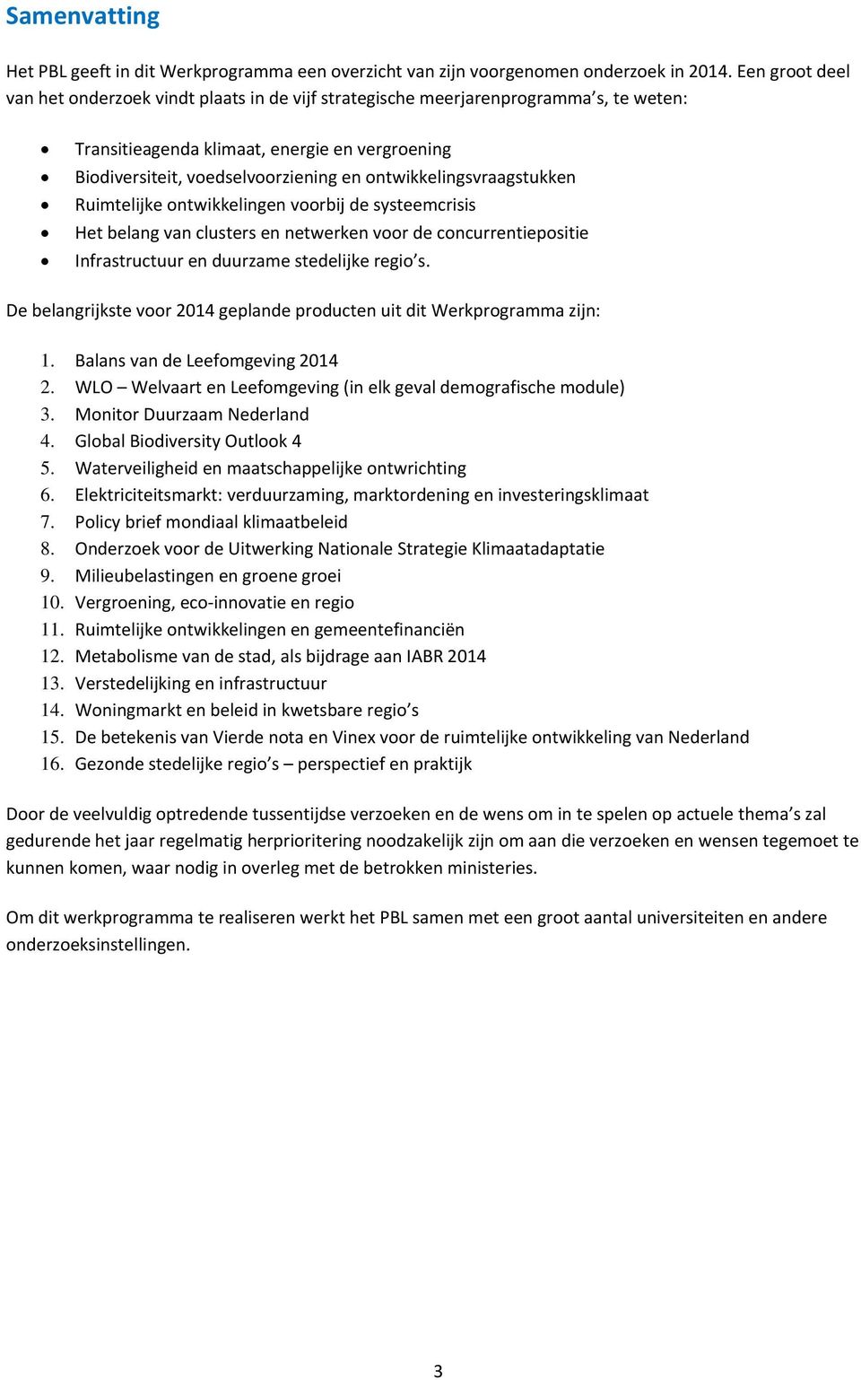 ontwikkelingsvraagstukken Ruimtelijke ontwikkelingen voorbij de systeemcrisis Het belang van clusters en netwerken voor de concurrentiepositie Infrastructuur en duurzame stedelijke regio s.