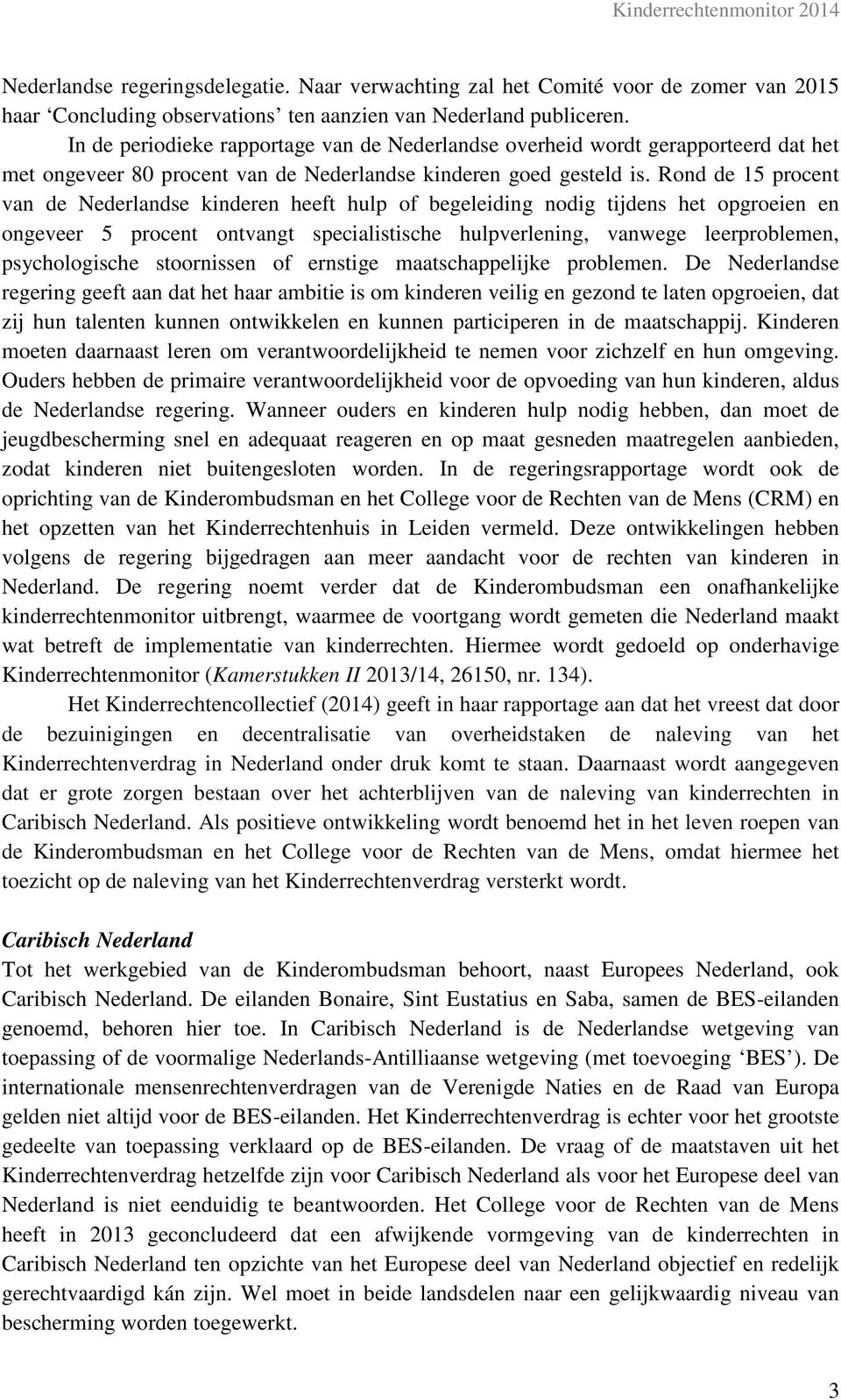 Rond de 15 procent van de Nederlandse kinderen heeft hulp of begeleiding nodig tijdens het opgroeien en ongeveer 5 procent ontvangt specialistische hulpverlening, vanwege leerproblemen,